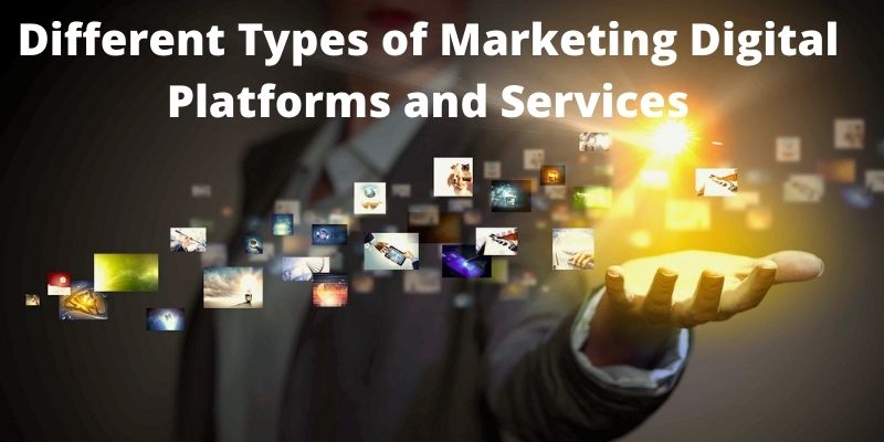 Different Types of Marketing Digital Platforms and Services