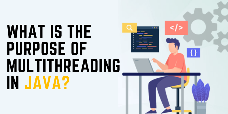 What Is The Purpose Of Multithreading In Java?